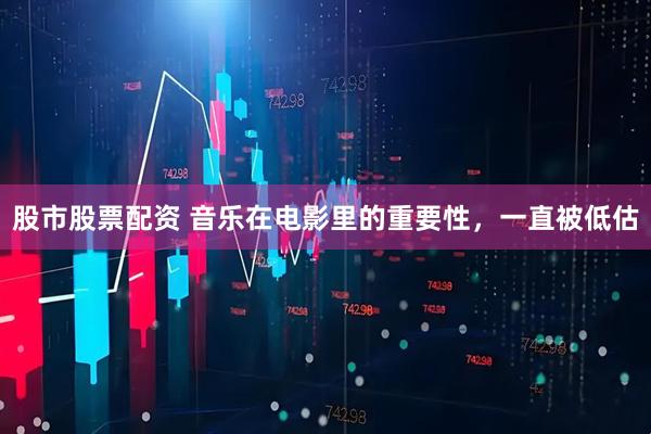 股市股票配资 音乐在电影里的重要性,一直被低估